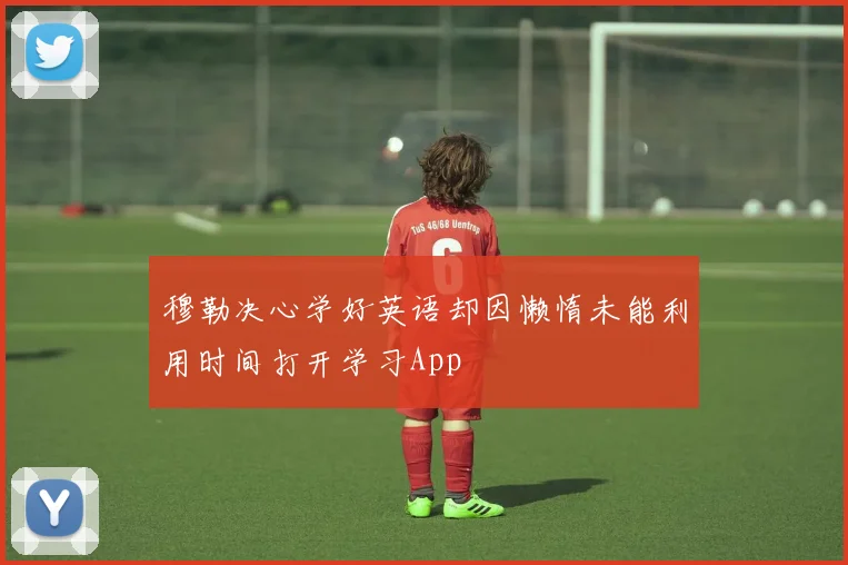穆勒决心学好英语却因懒惰未能利用时间打开学习App