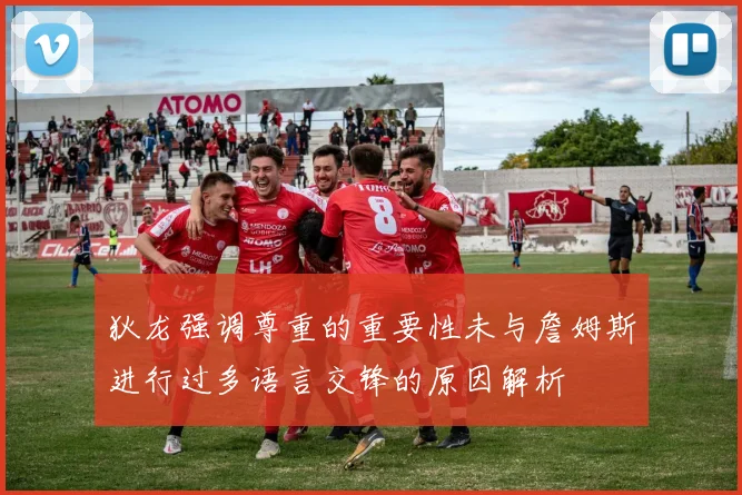 狄龙强调尊重的重要性未与詹姆斯进行过多语言交锋的原因解析