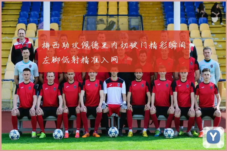 梅西助攻佩德里内切破门精彩瞬间左脚低射精准入网