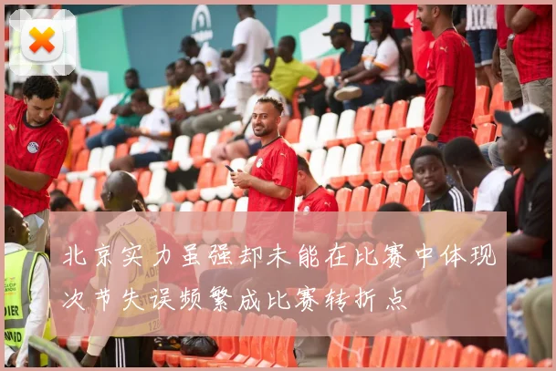 北京实力虽强却未能在比赛中体现次节失误频繁成比赛转折点